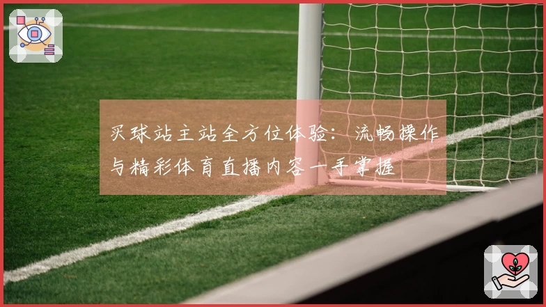 买球站主站全方位体验：流畅操作与精彩体育直播内容一手掌握
