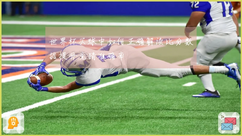 世界杯买球中如何正确解读比分数据提升竞猜准确率