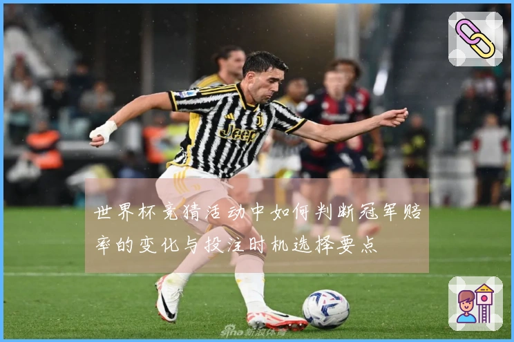 世界杯竞猜活动中如何判断冠军赔率的变化与投注时机选择要点
