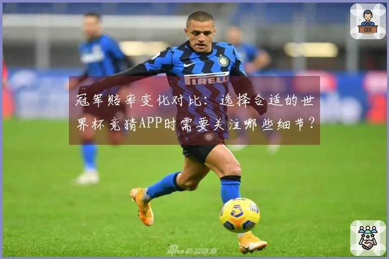 冠军赔率变化对比：选择合适的世界杯竞猜APP时需要关注哪些细节？