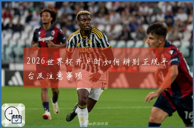 2026世界杯开户时如何辨别正规平台及注意事项